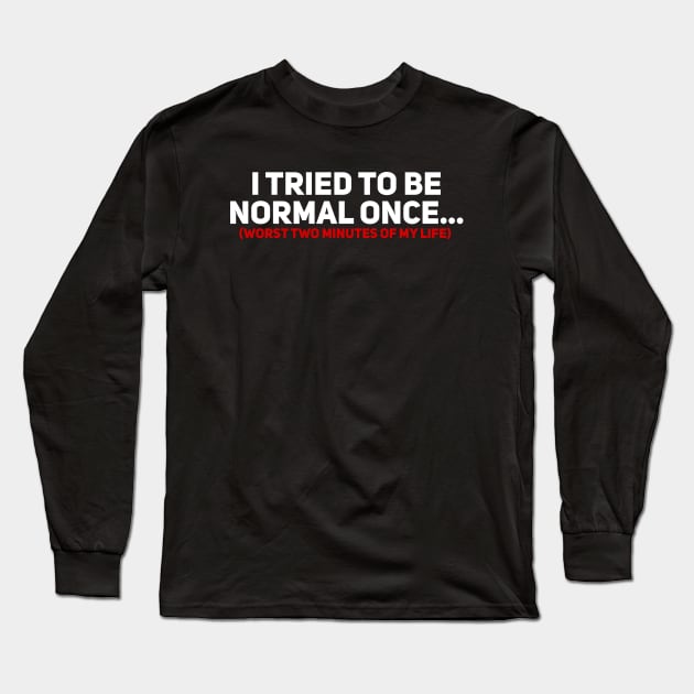 I Tried to be Normal Once Long Sleeve T-Shirt by Giggl'n Gopher